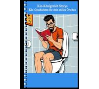 Klo-Königreich Storys Klo-Geschichten für dein stilles Örtchen: Klo-Geschichten für jedes stille Örtchen - Erlebe das stille Örtchen neu!