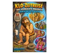 Klo-Zeitreise - Das verrückte Malbuch durch die Geschichte: 85 lustige Toiletten-Abenteuer von der Steinzeit bis Retro: Humorvolles Ausmalbuch für Kinder, Erwachsene und Senioren | 173 Seiten