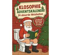 Klosophie Adventskalender - 24 absurde Weisheiten fürs stille Örtchen: Ein witziger Adventskalender mit täglichen Denkanstößen vom stillen Thron - für alle, die Humor mit Tiefgang lieben