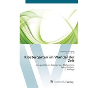 Klostergärten im Wandel der Zeit: - dargestellt am Beispiel des Stiftgartens Seitenstetten 2. Auflage