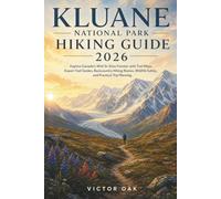 KLUANE NATIONAL PARK HIKING GUIDE 2026: Explore Canada's Wild St. Elias Frontier with Trail Maps, Expert Trail Guides, Backcountry Hiking Routes, Wildlife Safety, and Practical Trip Planning