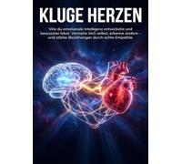 Kluge Herzen: Wie du emotionale Intelligenz entwickelst und bewusster lebst: Verstehe dich selbst, erkenne andere - und stärke Beziehungen durch echte Empathie.