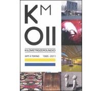Km 011. Arti a Torino. 1995-2011. Catalogo della mostra (Torino, 11 febbraio-3 aprile 2011)
