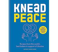 Knead Peace: Bake for Ukraine: Recipes from the World's Best Bakers in Support of Ukraine