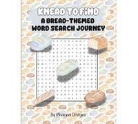 Knead to Find: A Bread-Themed Word Search Journey: 100 Cozy Word Search Puzzles Celebrating Breads, Baking, and Global Loaves