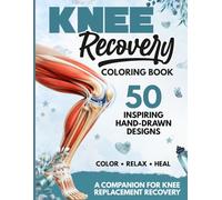 Knee Recovery Coloring Book: 50 Inspiring Coloring Pages to Support Healing After Knee Replacement Surgery: A Relaxing Recovery Companion with ... Designs for Rehabilitation and Stress Relief