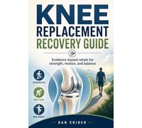 Knee Replacement Recovery Guide: Evidence-based rehab for strength, motion, and balance