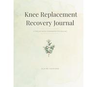 Knee Replacement Recovery Journal: A 12-W uided Companion to Track Pain, Physical Therapy, Medications, Milestones, and Small Victories After Knee Surgery