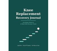Knee Replacement Recovery Journal: Pre-Surgery Planner and 12-W aily Recovery Tracker with Pain Log, Physical Therapy Exercise Tracker & Milestone Pages | Large Print