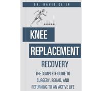 Knee Replacement Recovery: The Complete Guide to Surgery, Rehab, and Returning to an Active Life