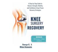 Knee Surgery Recovery: A Step-by-Step Guide to Restore Strength, Mobility, and Confidence Using Proven Recovery Strategies