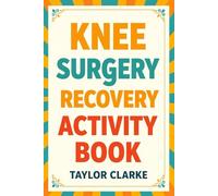 Knee Surgery Recovery Activity Book: The Perfect Post-Surgery Companion with Over 100 Therapeutic Activities, Humorous Games, and Intresting Puzzles
