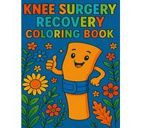 Knee Surgery Recovery Coloring Book: A Relaxing and Uplifting Coloring Journey to Support Healing and Positivity After Surgery