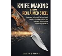 Knife Making from Reclaimed Steel: Evaluate Salvaged Carbon Steel, Reject Unsafe Material, and Complete Responsible Workshop Projects