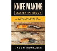 Knife Making Starter Handbook: A practical guide to Knife making for beginners