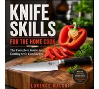 Knife Skills for The Home Cook: The Complete Guide to Cutting with Confidence: 33