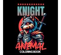 Knight Animal: Coloring Book: 50 Unique Illustrations of Heroic Animal Knights in Armor
