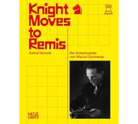 Knight Moves to Remis. The Chess Games of Marcel Duchamp - Art History and Chess Analysis Combined in One Volume: Die Schachpartien von Marcel Duchamp