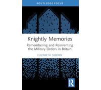 Knightly Memories: Remembering and Reinventing the Military Orders in Britain