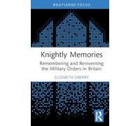 Knightly Memories: Remembering and Reinventing the Military Orders in Britain