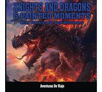 Knights and Dragons & Painted Moments: With Poetry and Self-Discovery