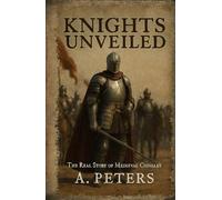 Knights Unveiled: The Real Story of Medieval Chivalry