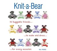 Knit-a-Bear: 15 Huggable Friends to Make and Dress for Every Occasion