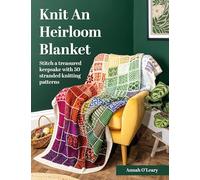 Knit an Heirloom Blanket: Stitch a Treasured Keepsake with 50 Stranded Knitting Patterns: Stitch a Treasured Keepsake with 50 Stranded Knitting Patterns
