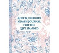 Knit & Crochet Graph Journal For Left Handed: For designing patterns and creating motifs, figures and ornamental styles.