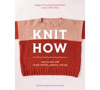 Knit How (Revised and Updated Edition): Learn to Knit with Simple Stitches, Patterns & Tips