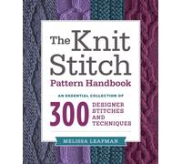 Knit Stitch Pattern Handbook, The: An Essential Collection of 300 Designer Stitches and Techniques