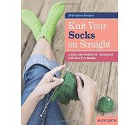 Knit Your Socks on Straight: A New and Inventive Technique with Just Two Needles by Alice Curtis (2013-06-18)