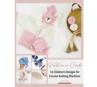 Knits in a Circle: 16 Children’s Designs for Circular Knitting Machines