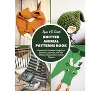 Knitted Animal Patterns Book: Discover 20 Creative Designs for Scarves, Cozy Hats, and Soft Mittens Featuring Fun Animal Themes