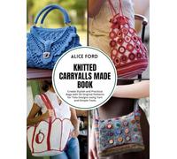 Knitted Carryalls Made Book: Create Stylish and Practical Bags with 20 Original Patterns for Tote Designs Using Yarn and Simple Tools