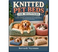 Knitted Pet Beds For Beginners: Nine Easy Projects for Cozy Cat Nests, Dog Beds, Cushions, and Mats, with Materials Lists, Sizing Guidance, and Finishing Instructions