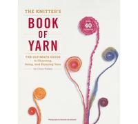 Knitter's Book of Yarn, The: The Ultimate Guide to Choosing, Using, and Enjoying Yarn