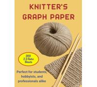 Knitter's Graph Paper: 2:3 Ratio 200 Blank Sheets used in designing and charting knitting patterns, such as for intarsia or lace