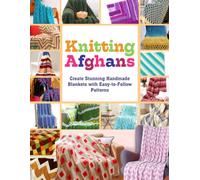 Knitting Afghans: Create Stunning Handmade Blankets with Easy-to-Follow Patterns