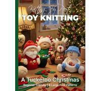 Knitting by Post: A Tuckeroo Christmas Pattern Book - 4 Easy-to-Follow Large Print Toy Designs