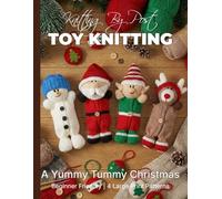 Knitting by Post: A Yummy Tummy Christmas Pattern Book - 4 Easy-to-Follow Large Print Toy Designs