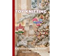 Knitting by Post: Christmas Hanging Baubles Collection - 4 Easy-to-Follow Toy Designs: Regular Text Size Print Knitting Patterns (REGULAR SIZED PRINT Knitting by Post)