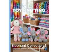 Knitting by Post: Elephant Collection 1 - 4 Easy-to-Follow Large Print Toy Designs