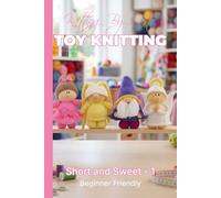 Knitting by Post: Short and Sweet Collection 1 Pattern Book - 4 Easy-to-Follow Toy Designs: Regular Text Size Printed Knitting Patterns