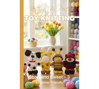Knitting by Post: Short and Sweet Collection 3 Pattern Book - 4 Easy-to-Follow Toy Designs: Regular Text Size Print Knitting Patterns