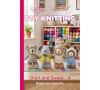 Knitting by Post: Short and Sweet Collection 4 Pattern Book - 4 Easy-to-Follow Toy Designs: Regular Text Size Print Knitting Patterns: Perfect for ... 100g Balls (Double Knit / DK Projects)