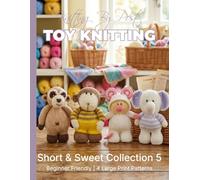 Knitting by Post: Short and Sweet Collection 5 - 4 Easy-to-Follow Large Print Toy Designs