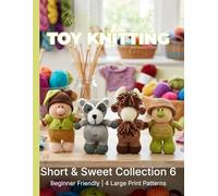 Knitting by Post: Short and Sweet Collection 6 - 4 Easy-to-Follow Large Print Toy Designs