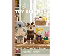 Knitting by Post: Toys From The Craft Room Part 2 Pattern Book - 4 Easy-to-Follow Toy Designs: Regular Text Size Printed Knitting Patterns