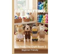 Knitting by Post: Toys From The Craft Room Part 3 Pattern Book - 4 Easy-to-Follow Toy Designs: Regular Text Size Print Knitting Patterns